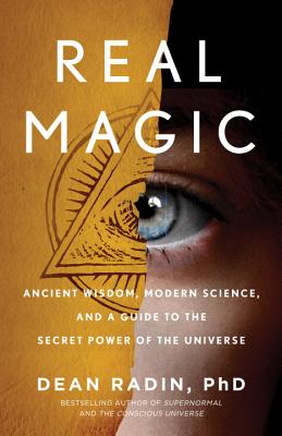 Real Magic: Ancient Wisdom, Modern Science, and a Guide to the Secret Power of the Universe - Dean Radin