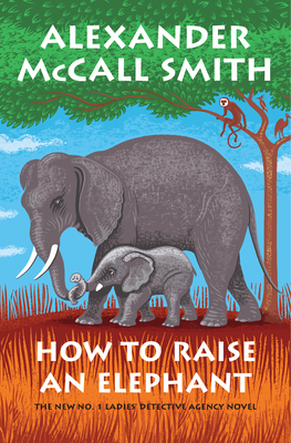 How to Raise an Elephant: No. 1 Ladies' Detective Agency (21) - Alexander Mccall Smith