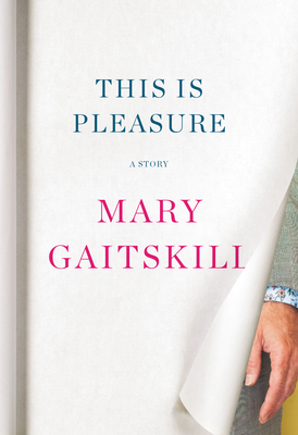 This Is Pleasure: A Story - Mary Gaitskill