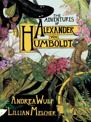 The Adventures of Alexander Von Humboldt - Andrea Wulf