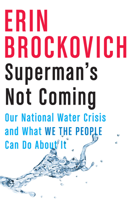 Superman's Not Coming: Our National Water Crisis and What We the People Can Do about It - Erin Brockovich