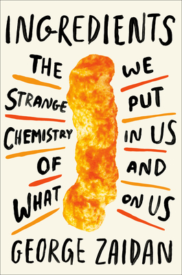 Ingredients: The Strange Chemistry of What We Put in Us and on Us - George Zaidan