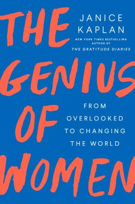 The Genius of Women: From Overlooked to Changing the World - Janice Kaplan