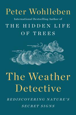 The Weather Detective: Rediscovering Nature's Secret Signs - Peter Wohlleben