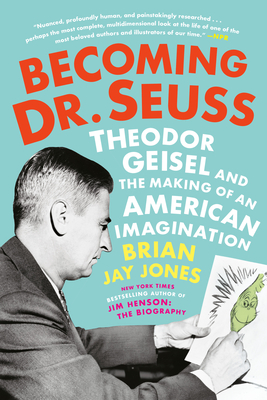 Becoming Dr. Seuss: Theodor Geisel and the Making of an American Imagination - Brian Jay Jones