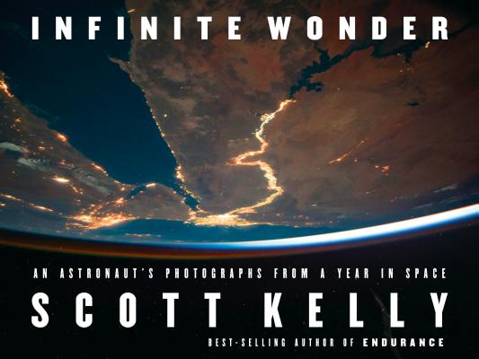 Infinite Wonder: An Astronaut's Photographs from a Year in Space - Scott Kelly