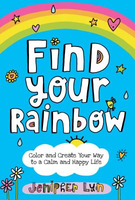 Find Your Rainbow: Color and Create Your Way to a Calm and Happy Life - Jenipher Lyn