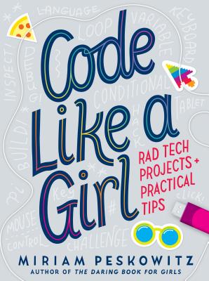 Code Like a Girl: Rad Tech Projects and Practical Tips - Miriam Peskowitz