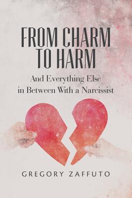 From Charm to Harm: And Everything Else in Between With a Narcissist - Gregory Zaffuto