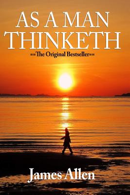 As a Man Thinketh - Complete Original Text - James Allen