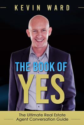 The Book of Yes: The Ultimate Real Estate Agent Conversation Guide - Kevin Ward