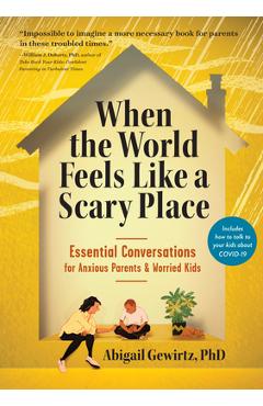Poza produsului When the World Feels Like a Scary Place: Essential Conversations for Anxious Parents and Worried Kids - Abigail Gewirtz