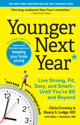 Younger Next Year: Live Strong, Fit, Sexy, and Smart--Until You're 80 and Beyond - Chris Crowley