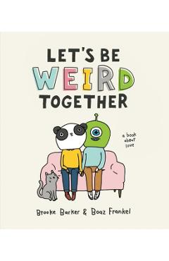 Let's Be Weird Together: A Book about Love - Brooke Barker