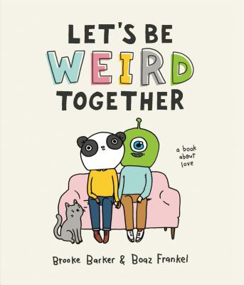 Let's Be Weird Together: A Book about Love - Brooke Barker