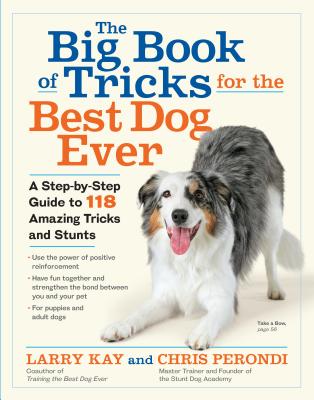 The Big Book of Tricks for the Best Dog Ever: A Step-By-Step Guide to 118 Amazing Tricks and Stunts - Larry Kay