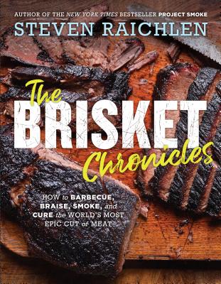The Brisket Chronicles: How to Barbecue, Braise, Smoke, and Cure the World's Most Epic Cut of Meat - Steven Raichlen