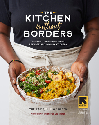 The Kitchen Without Borders: Recipes and Stories from Refugee and Immigrant Chefs - The Eat Offbeat Chefs