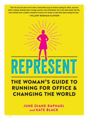 Represent: The Woman's Guide to Running for Office and Changing the World - June Diane Raphael