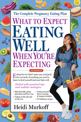 What to Expect: Eating Well When You're Expecting, 2nd Edition - Heidi Murkoff