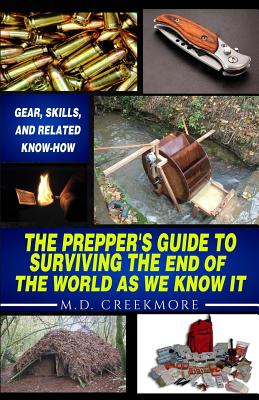 The Prepper's Guide to Surviving the End of the World, as We Know It: Gear, Skills, and Related Know-How - Creekmore