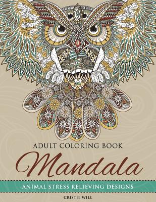 Mandala Adult Coloring Book: Animal Stress Relieving Designs - Cristie Will