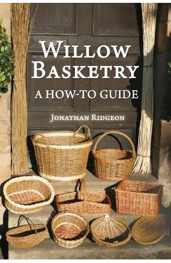 Willow Basketry: A How-To Guide - Jonathan Ridgeon