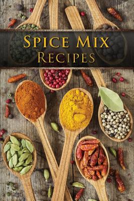 Spice Mix Recipes: Top 50 Most Delicious Dry Spice Mixes [A Seasoning Cookbook] - Julie Hatfield