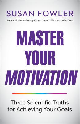 Master Your Motivation: Three Scientific Truths for Achieving Your Goals - Susan Fowler