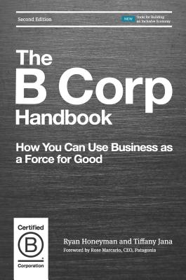 The B Corp Handbook: How You Can Use Business as a Force for Good - Ryan Honeyman