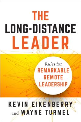 The Long-Distance Leader: Rules for Remarkable Remote Leadership - Kevin Eikenberry