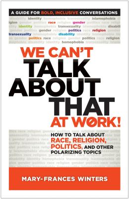 We Can't Talk about That at Work!: How to Talk about Race, Religion, Politics, and Other Polarizing Topics - Mary-frances Winters