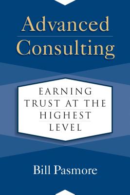 Advanced Consulting: Earning Trust at the Highest Level - Bill Pasmore