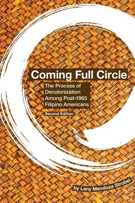 Coming Full Circle: The Process of Decolonization Among Post-1965 Filipino Americans - Leny Mendoza Strobel