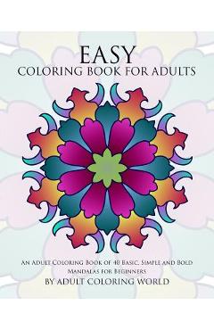 Easy Coloring Book For Adults: An Adult Coloring Book of 40 Basic, Simple  and Bold Mandalas for Beginners - Adult Coloring World - 9781522719786 -  Libris