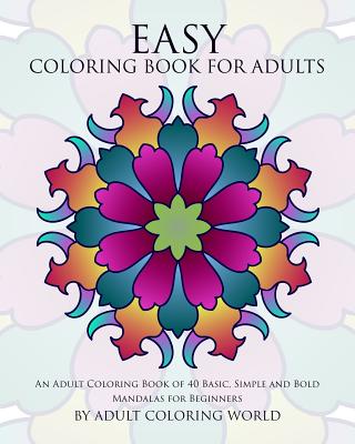 Easy Coloring Book For Adults: An Adult Coloring Book of 40 Basic, Simple and Bold Mandalas for Beginners - Adult Coloring World