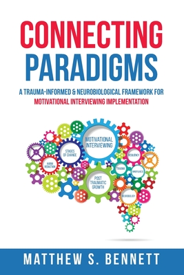 Connecting Paradigms: A Trauma-Informed & Neurobiological Framework for Motivational Interviewing Implementation - Matthew S. Bennett