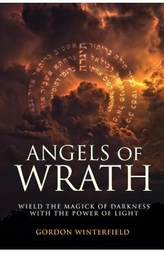Angels of Wrath: Wield the Magick of Darkness with the Power of Light - Gordon Winterfield