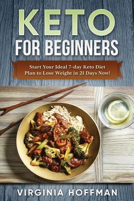 Keto: For Beginners: Start Your Ideal 7-day Keto Diet Plan to Lose Weight in 21 Days Now! - Virginia Hoffman