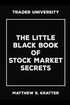 The Little Black Book of Stock Market Secrets - Matthew R. Kratter