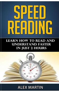 Coperta cărții 'Speed Reading: Learn How to Read and Understand Faster in Just 2 hours - Alex Martin'