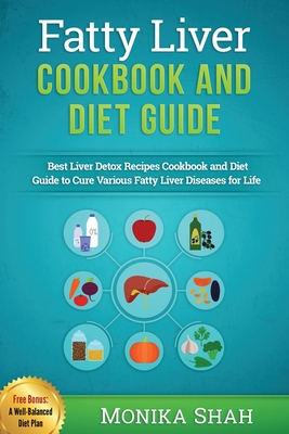 Fatty Liver Cookbook & Diet Guide: 85 Most Powerful Recipes to Avert Fatty Liver & Lose Weight Fast - Monika Shah