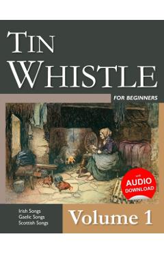 Tin Whistle for Beginners - Volume 1: Irish Songs, Gaelic Songs, Scottish Songs - Stephen Ducke