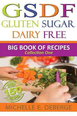 Gluten Sugar Dairy Free: Big Book of Recipes - Michelle E. Deberge