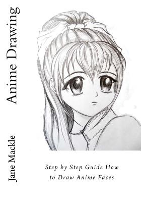 Anime Drawing: Step by Step Guide How to Draw Anime Faces - Jane Mackle