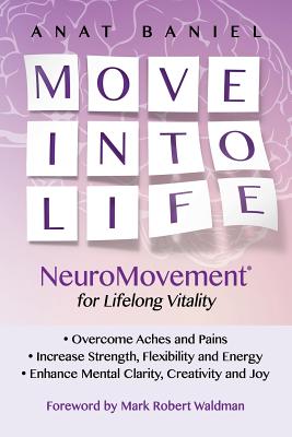 Move Into Life: NeuroMovement for Lifelong Vitality - Mark Robert Waldman