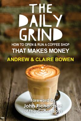 The Daily Grind: How to open & run a coffee shop that makes money - Claire E. Bowen