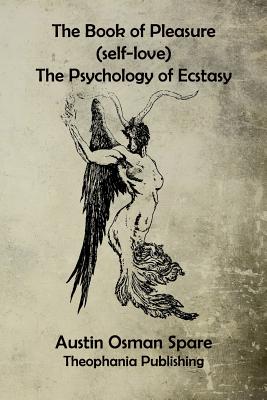 The Book of Pleasure: The Psychology of Ecstasy - Austin Osman Spare