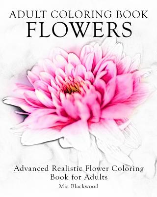 Adult Coloring Book Flowers: Advanced Realistic Flowers Coloring Book for Adults - Mia Blackwood