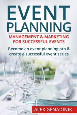 Event Planning: Management & Marketing for Successful Events: Become an Event Planning Pro & Create a Successful Event Series - Alex Genadinik